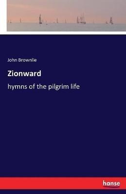Zionward: hymns of the pilgrim life - John Brownlie - cover