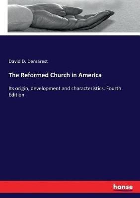 The Reformed Church in America: Its origin, development and characteristics. Fourth Edition - David D Demarest - cover