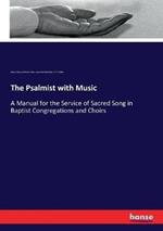 The Psalmist with Music: A Manual for the Service of Sacred Song in Baptist Congregations and Choirs