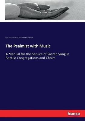 The Psalmist with Music: A Manual for the Service of Sacred Song in Baptist Congregations and Choirs - Jeremiah Bell Jeter,Richard Fuller,Baron Stow - cover