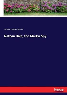 Nathan Hale, the Martyr Spy - Charles Walter Brown - cover