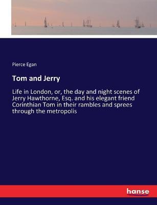 Tom and Jerry: Life in London, or, the day and night scenes of Jerry Hawthorne, Esq. and his elegant friend Corinthian Tom in their rambles and sprees through the metropolis - Pierce Egan - cover