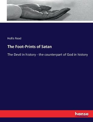 The Foot-Prints of Satan: The Devil in history - the counterpart of God in history - Hollis Read - cover