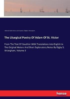 The Liturgical Poetry Of Adam Of St. Victor: From The Text Of Gauthier With Translations Into English In The Original Meters And Short Explanatory Notes By Digby S. Wrangham, Volume 3 - Léon Gautier,Adam de Saint-Victor,Didgby S Wrangham - cover