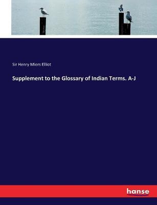 Supplement to the Glossary of Indian Terms. A-J - Henry Miers Elliot - cover