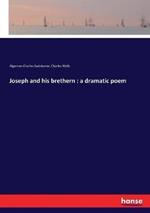 Joseph and his brethern: a dramatic poem