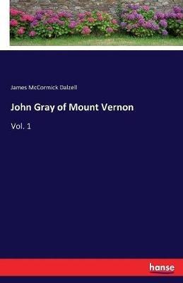 John Gray of Mount Vernon: Vol. 1 - James McCormick Dalzell - cover