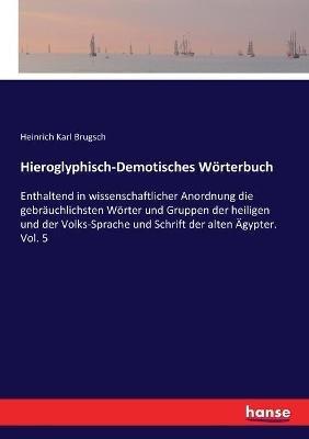 Hieroglyphisch-Demotisches Wörterbuch: Enthaltend in wissenschaftlicher Anordnung die gebräuchlichsten Wörter und Gruppen der heiligen und der Volks-Sprache und Schrift der alten Ägypter. Vol. 5 - Heinrich Karl Brugsch - cover