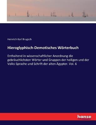 Hieroglyphisch-Demotisches Wörterbuch: Enthaltend in wissenschaftlicher Anordnung die gebräuchlichsten Wörter und Gruppen der heiligen und der Volks-Sprache und Schrift der alten Ägypter. Vol. 6 - Heinrich Karl Brugsch - cover