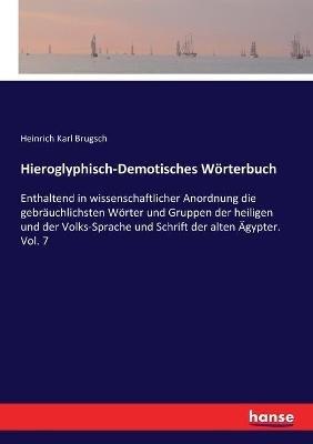 Hieroglyphisch-Demotisches Wörterbuch: Enthaltend in wissenschaftlicher Anordnung die gebräuchlichsten Wörter und Gruppen der heiligen und der Volks-Sprache und Schrift der alten Ägypter. Vol. 7 - Heinrich Karl Brugsch - cover