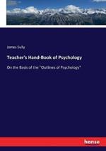 Teacher's Hand-Book of Psychology: On the Basis of the ''Outlines of Psychology''