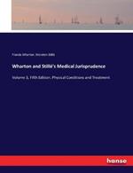 Wharton and Stille's Medical Jurisprudence: Volume 3, Fifth Edition. Physical Conditions and Treatment