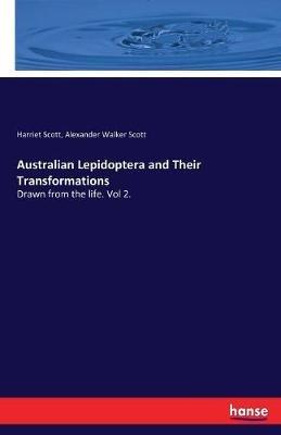 Australian Lepidoptera and Their Transformations: Drawn from the life. Vol 2. - Harriet Scott,Alexander Walker Scott - cover