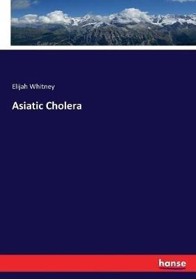 Asiatic Cholera - Elijah Whitney - cover