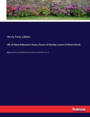 Life of Edward Bouverie Pusey, Doctor of Divinity, Canon of Christ Church: Regius professor of Hebrew in the University of Oxford. Vol. 3 - Henry Parry Liddon - cover