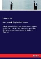 An Icelandic English Dictionary: Chiefly founded on the collections made from prose worls of the 12th-14th centuries by the late Richard Cleasby, enlarged and completed by Gudbrand Vigfusson
