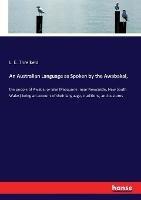 An Australian Language as Spoken by the Awabakal,: the people of Awaba, or lake Macquarie (near Newcastle, New South Wales) being an account of their language, traditions, and customs - L E Threlkeld - cover