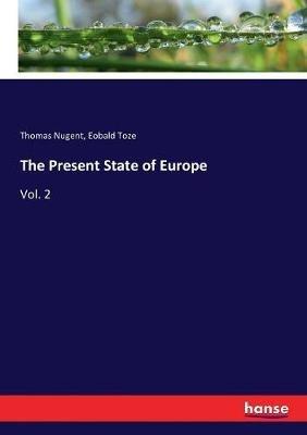 The Present State of Europe: Vol. 2 - Eobald Toze,Thomas Nugent - cover