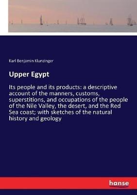 Upper Egypt: Its people and its products: a descriptive account of the manners, customs, superstitions, and occupations of the people of the Nile Valley, the desert, and the Red Sea coast; with sketches of the natural history and geology - Karl Benjamin Klunzinger - cover