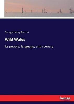 Wild Wales: Its people, language, and scenery - George Henry Borrow - cover
