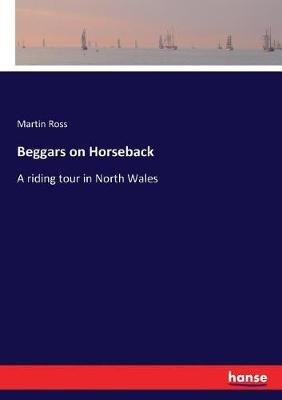 Beggars on Horseback: A riding tour in North Wales - Martin Ross - cover