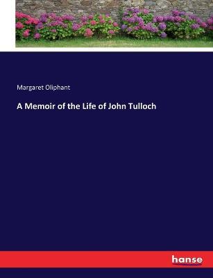 A Memoir of the Life of John Tulloch - Margaret Oliphant - cover
