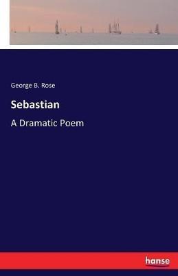 Sebastian: A Dramatic Poem - George B Rose - cover
