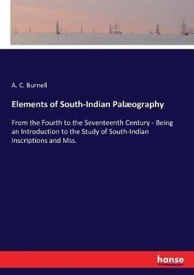 Elements of South-Indian Palæography: From the Fourth to the Seventeenth Century - Being an Introduction to the Study of South-Indian Inscriptions and Mss. - A C Burnell - cover