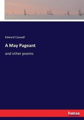 A May Pageant: and other poems - Edward Caswall - cover