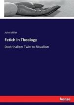 Fetich in Theology: Doctrinalism Twin to Ritualism