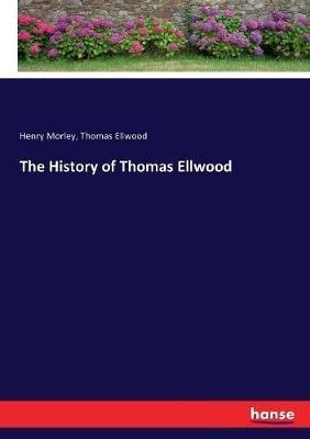 The History of Thomas Ellwood - Henry Morley,Thomas Ellwood - cover