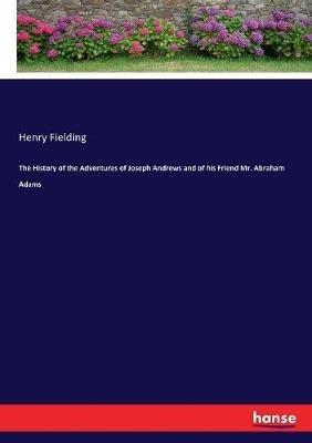 The History of the Adventures of Joseph Andrews and of his Friend Mr. Abraham Adams - Henry Fielding - cover