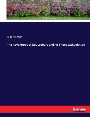 The Adventures of Mr. Ledbury and his Friend Jack Johnson - Albert Smith - cover