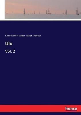 Ulu: Vol. 2 - Joseph Thomson,E Harris Smith Calder - cover