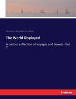 The World Displayed: A curious collection of voyages and travels - Vol. 7