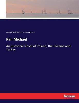 Pan Michael: An historical Novel of Poland, the Ukraine and Turkey - Jeremiah Curtin,Henryk Sienkiewicz - cover