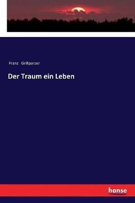 Der Traum ein Leben - Franz Grillparzer - cover