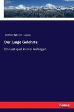 Der junge Gelehrte: Ein Lustspiel in drei Aufzügen