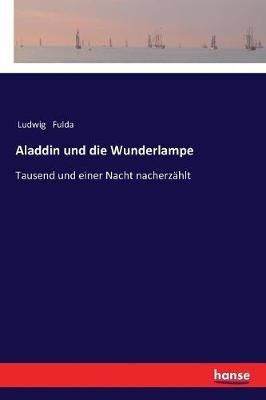 Aladdin und die Wunderlampe: Tausend und einer Nacht nacherzählt - Ludwig Fulda - cover
