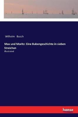 Max und Moritz: Eine Bubengeschichte in sieben Streichen: Illustrated - Wilhelm Busch - cover