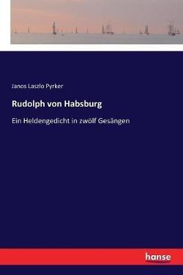 Rudolph von Habsburg: Ein Heldengedicht in zwölf Gesängen - Janos Laszlo Pyrker - cover