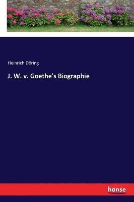 J. W. v. Goethe's Biographie - Heinrich Döring - cover