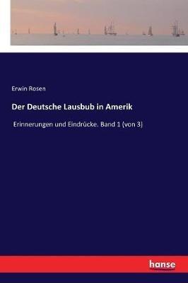 Der Deutsche Lausbub in Amerik: Erinnerungen und Eindrucke. Band 1 (von 3) - Erwin Rosen - cover