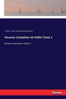 Oeuvres Completes de Rollin Tome 1: Histoire Ancienne Tome 1 - Charles Rollin,Antoine Jean Letronne - cover