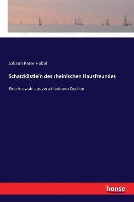 Schatzkastlein des rheinischen Hausfreundes: Eine Auswahl aus verschiedenen Quellen - Johann Peter Hebel - cover
