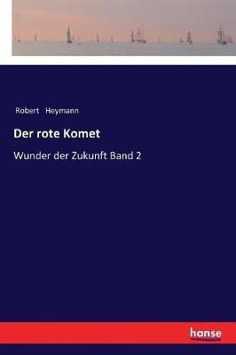 Der rote Komet: Wunder der Zukunft Band 2 - Robert Heymann - cover