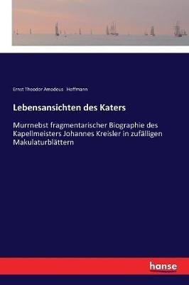 Lebensansichten des Katers: Murrnebst fragmentarischer Biographie des Kapellmeisters Johannes Kreisler in zufalligen Makulaturblattern - Ernst Theodor Amadeus Hoffmann - cover