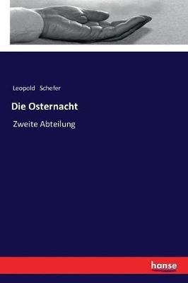 Die Osternacht: Zweite Abteilung - Leopold Schefer - cover