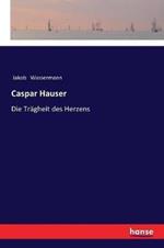 Caspar Hauser: Die Tragheit des Herzens