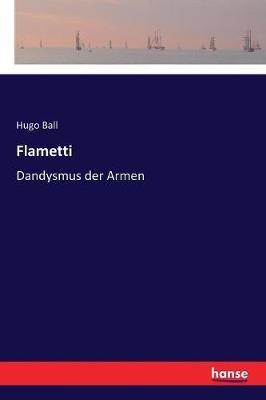 Flametti: Dandysmus der Armen - Hugo Ball - cover